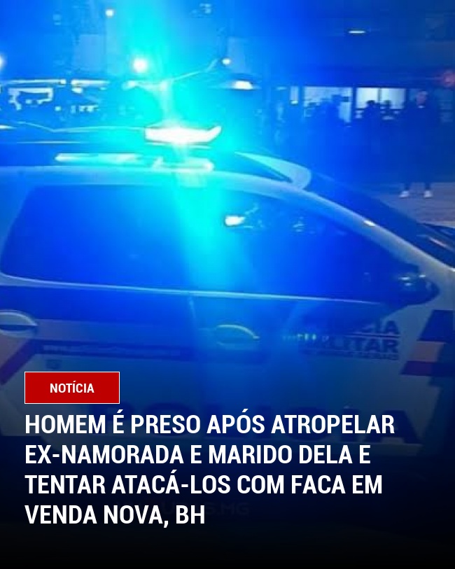 Homem é preso após atropelar ex-namorada e marido dela e tentar atacá-los com faca em Venda Nova, BH
