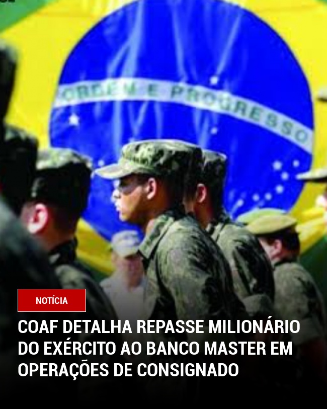 Coaf Detalha Repasse Milionário do Exército ao Banco Master em Operações de Consignado