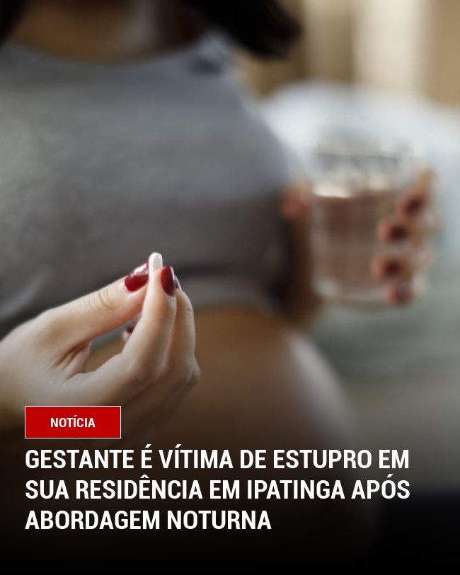 Gestante é Vítima de Estupro em sua Residência em Ipatinga Após Abordagem Noturna