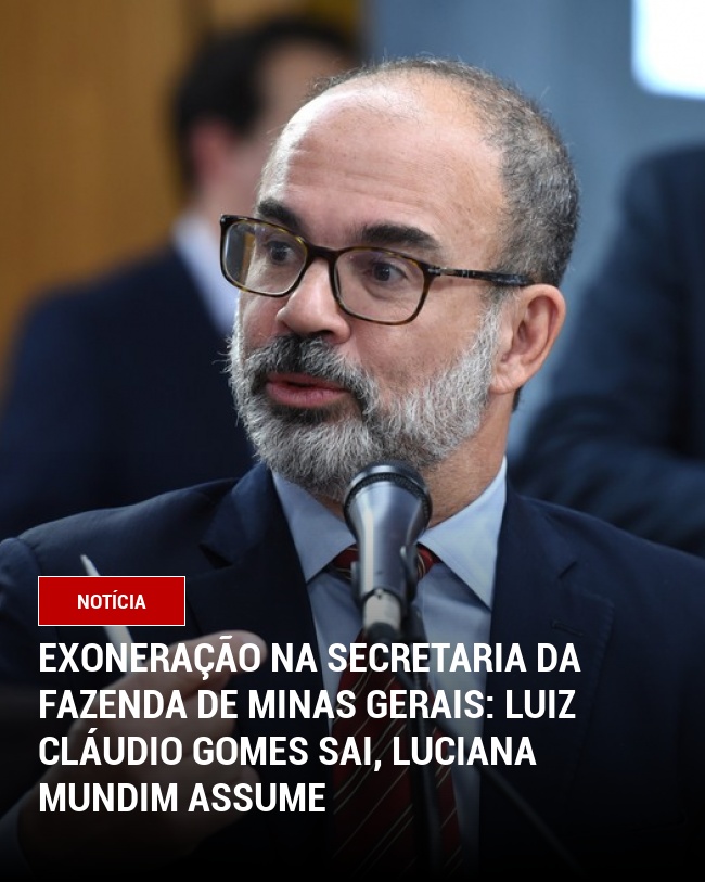 Exoneração na Secretaria da Fazenda de Minas Gerais: Luiz Cláudio Gomes sai, Luciana Mundim assume