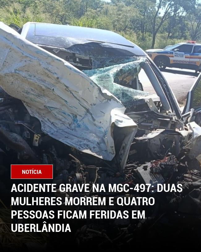 Acidente grave na MGC-497: Duas mulheres morrem e quatro pessoas ficam feridas em Uberlândia