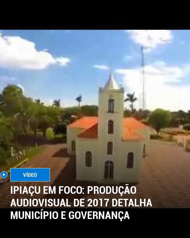 Ipiaçu em Foco: Produção Audiovisual de 2017 Detalha Município e Governança
