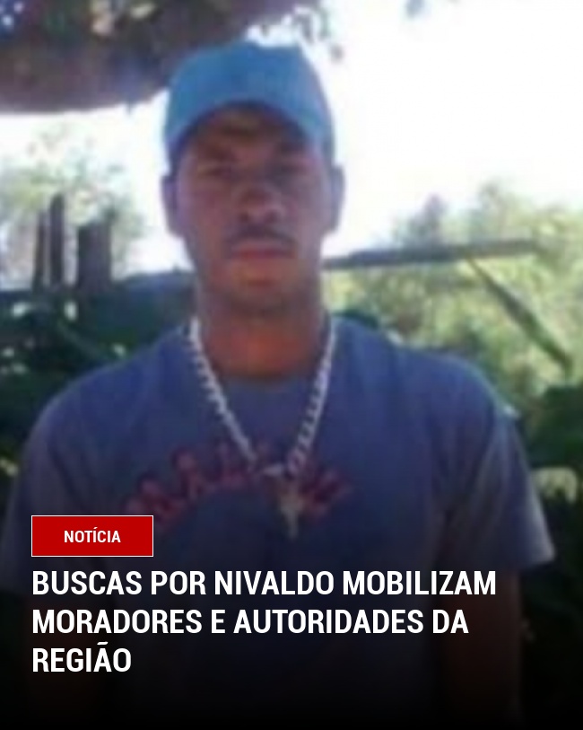 Buscas por Nivaldo mobilizam moradores e autoridades da região