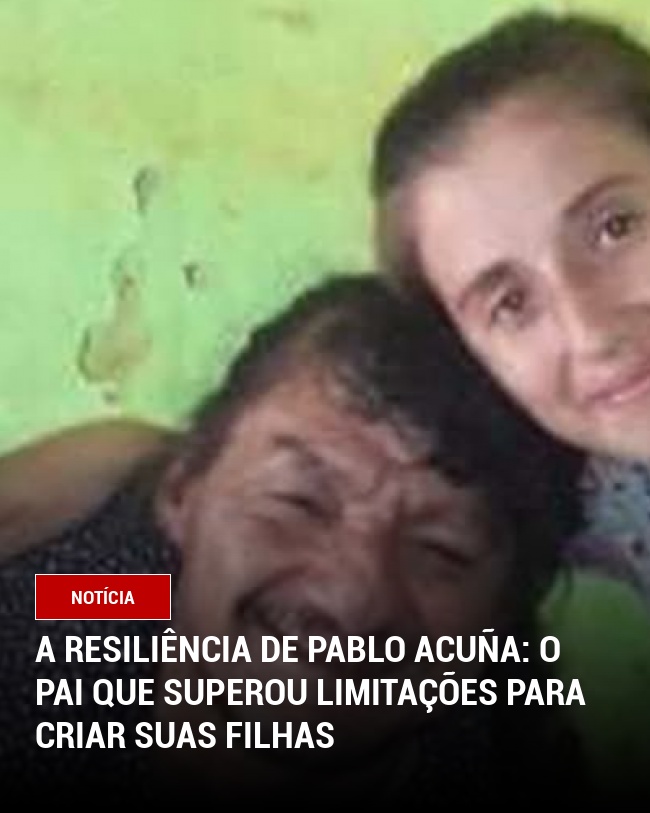 A Resiliência de Pablo Acuña: O Pai Que Superou Limitações Para Criar Suas Filhas