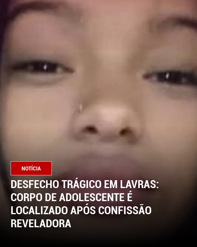 Desfecho Trágico em Lavras: Corpo de Adolescente é Localizado Após Confissão Reveladora