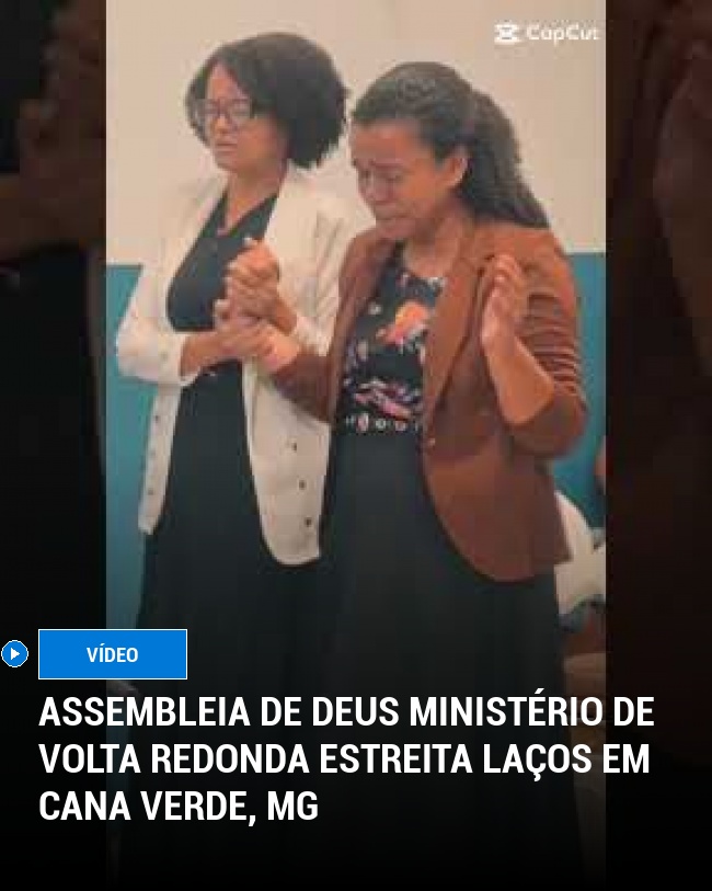 Assembleia de Deus Ministério de Volta Redonda Estreita Laços em Cana Verde, MG