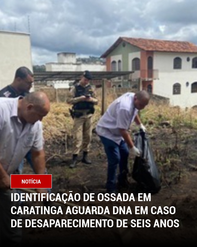 Identificação de Ossada em Caratinga Aguarda DNA em Caso de Desaparecimento de Seis Anos
