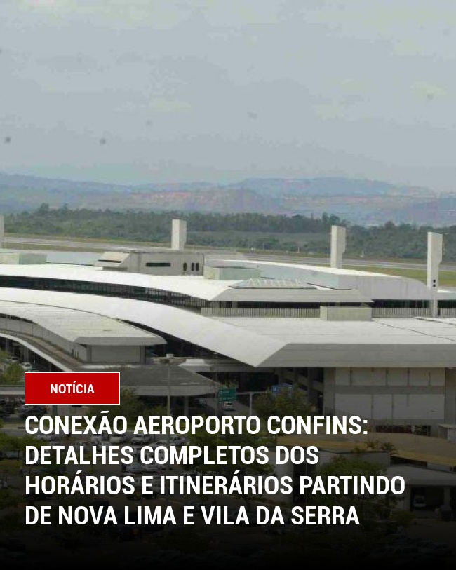 Conexão Aeroporto Confins: Detalhes Completos dos Horários e Itinerários Partindo de Nova Lima e Vila da Serra