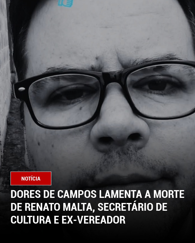 Dores de Campos Lamenta a Morte de Renato Malta, Secretário de Cultura e Ex-Vereador