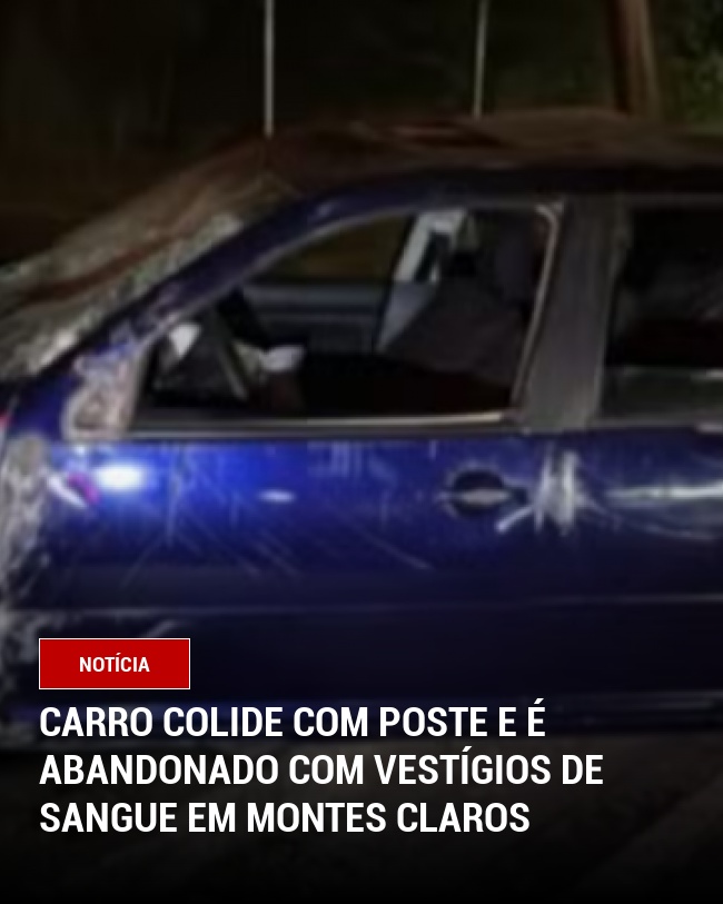 Carro colide com poste e é abandonado com vestígios de sangue em Montes Claros
