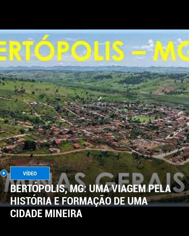 Bertópolis, MG: Uma Viagem Pela História e Formação de Uma Cidade Mineira