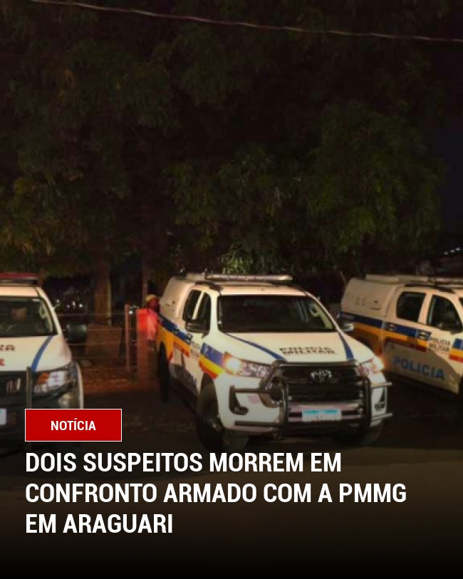 Dois Suspeitos Morrem em Confronto Armado com a PMMG em Araguari