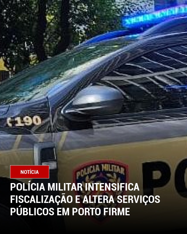 Polícia Militar Intensifica Fiscalização e Altera Serviços Públicos em Porto Firme
