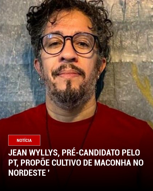 Jean Wyllys, Pré-candidato pelo PT, Propõe Cultivo de maconha no Nordeste '