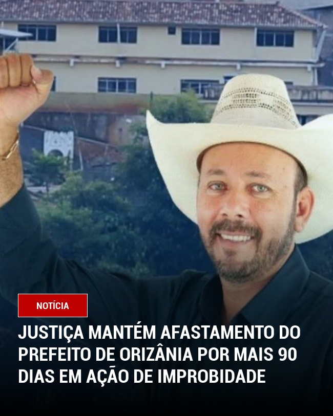 Justiça mantém afastamento do prefeito de Orizânia por mais 90 dias em ação de improbidade