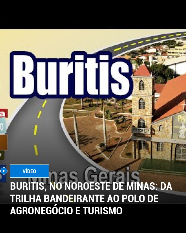 Buritis, no Noroeste de Minas: Da Trilha Bandeirante ao Polo de Agronegócio e Turismo
