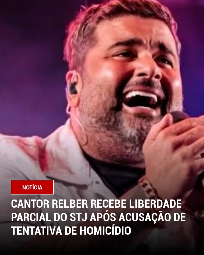 Cantor Relber Recebe Liberdade Parcial do STJ Após Acusação de Tentativa de Homicídio