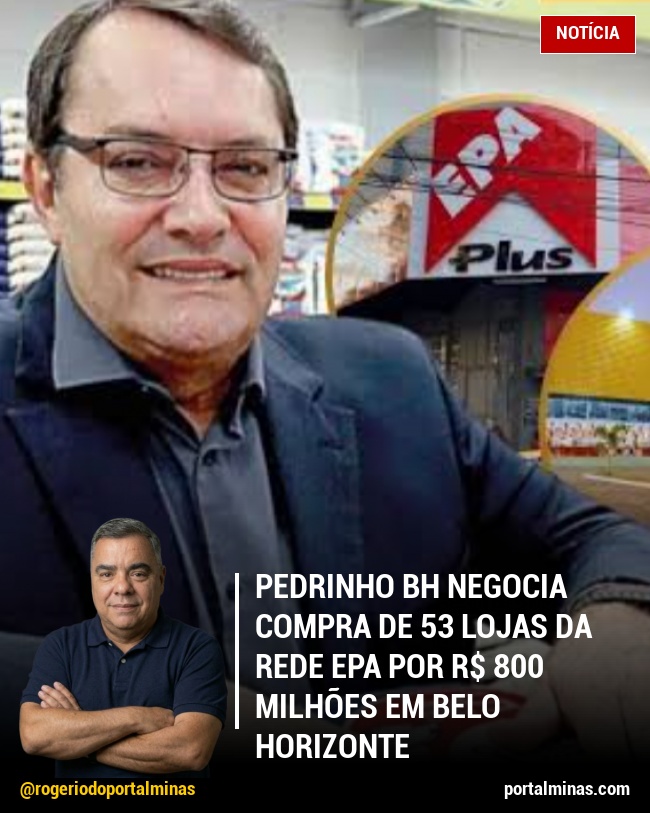 Pedrinho BH negocia compra de 53 lojas da rede EPA por R$ 800 milhões em Belo Horizonte