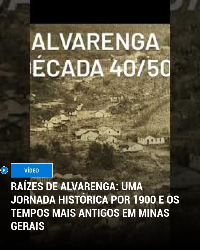 Raízes de Alvarenga: Uma Jornada Histórica por 1900 e os Tempos Mais Antigos em Minas Gerais