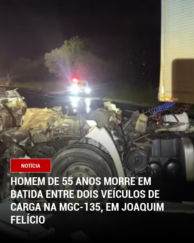 Homem de 55 anos morre em batida entre dois veículos de carga na MGC-135, em Joaquim Felício