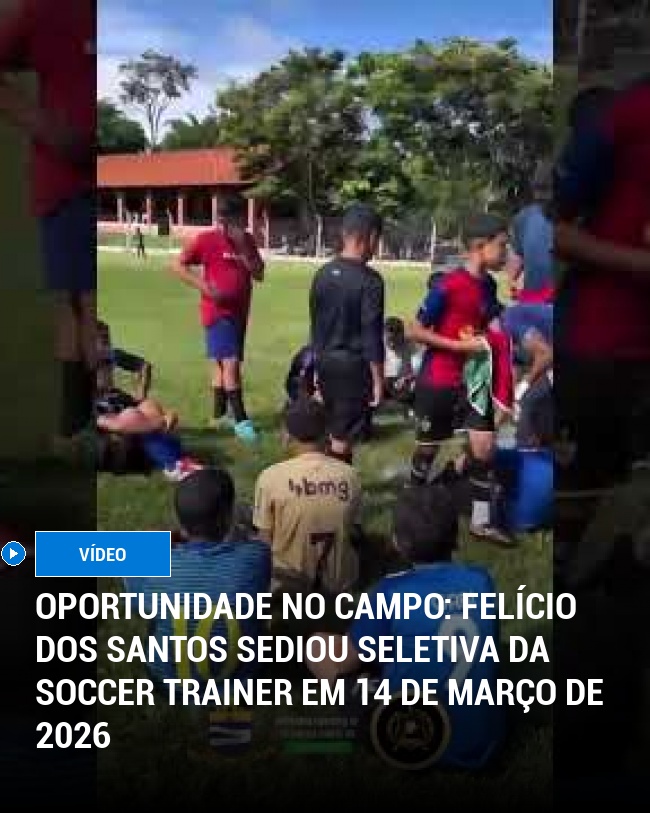 Oportunidade no Campo: Felício dos Santos Sediou Seletiva da Soccer Trainer em 14 de Março de 2026