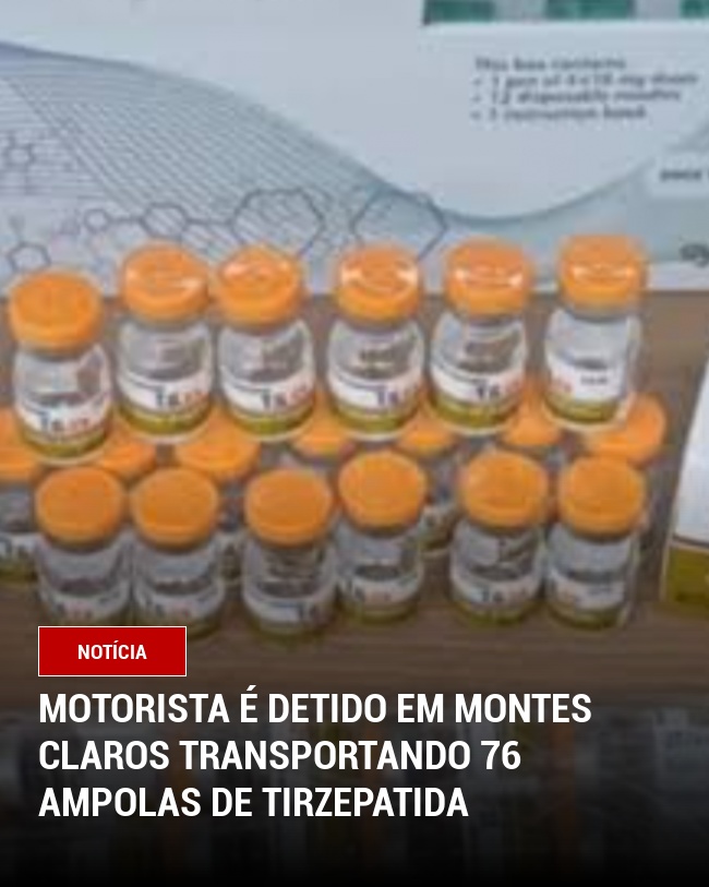 Motorista é detido em Montes Claros transportando 76 ampolas de tirzepatida