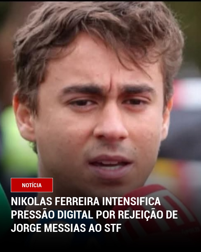 Nikolas Ferreira Intensifica Pressão Digital por Rejeição de Jorge Messias ao STF