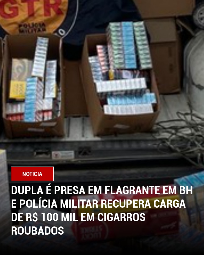 Dupla é presa em flagrante em BH e Polícia Militar recupera carga de R$ 100 mil em cigarros roubados