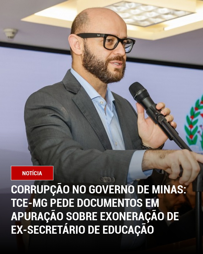 Corrupção no Governo de Minas: TCE-MG Pede Documentos em Apuração Sobre Exoneração de Ex-Secretário de Educação