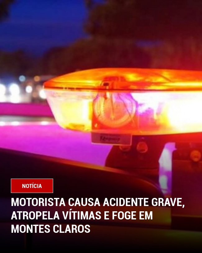 Motorista Causa Acidente Grave, Atropela Vítimas e Foge em Montes Claros