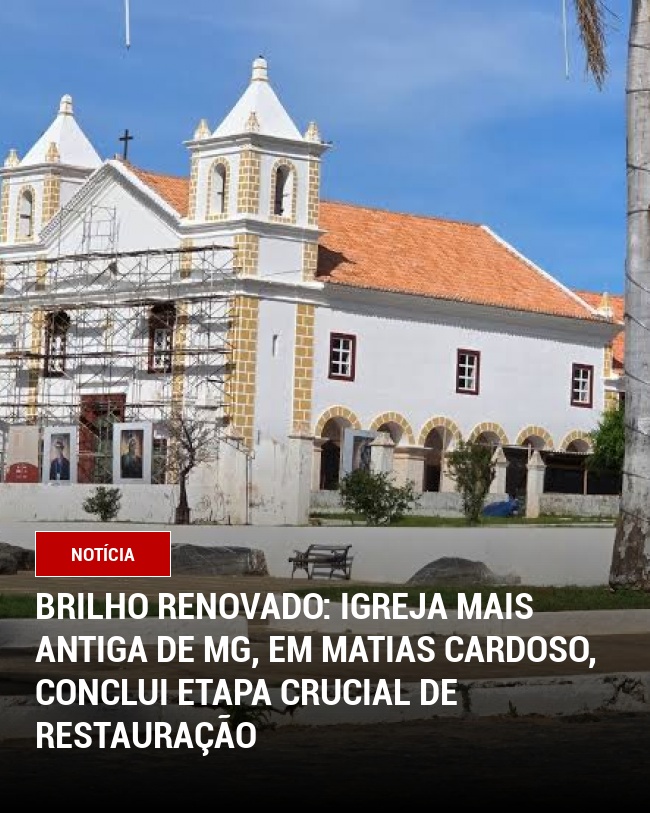 Brilho Renovado: Igreja Mais Antiga de MG, em Matias Cardoso, Conclui Etapa Crucial de Restauração
