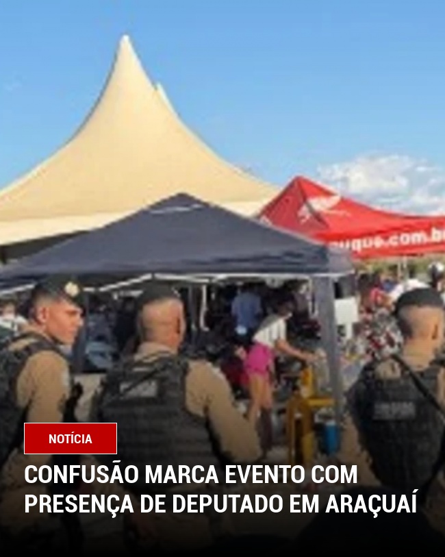 Confusão marca evento com presença de deputado em Araçuaí