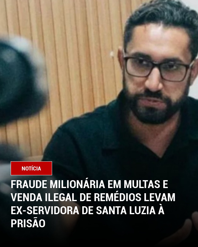 Fraude milionária em multas e venda ilegal de remédios levam ex-servidora de Santa Luzia à prisão