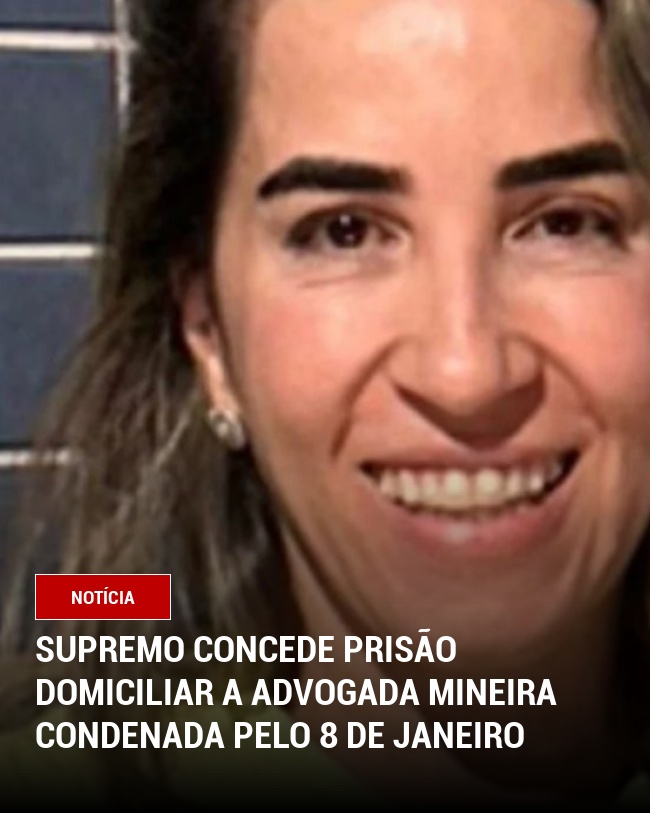 Supremo concede prisão domiciliar a advogada mineira condenada pelo 8 de janeiro