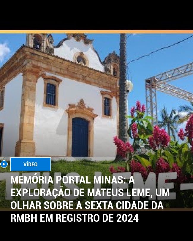 MEMÓRIA PORTAL MINAS: A exploração de Mateus Leme, um olhar sobre a sexta cidade da RMBH em registro de 2024