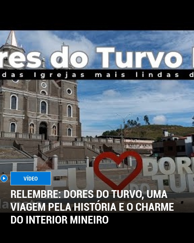 RELEMBRE: Dores do Turvo, uma viagem pela história e o charme do interior mineiro