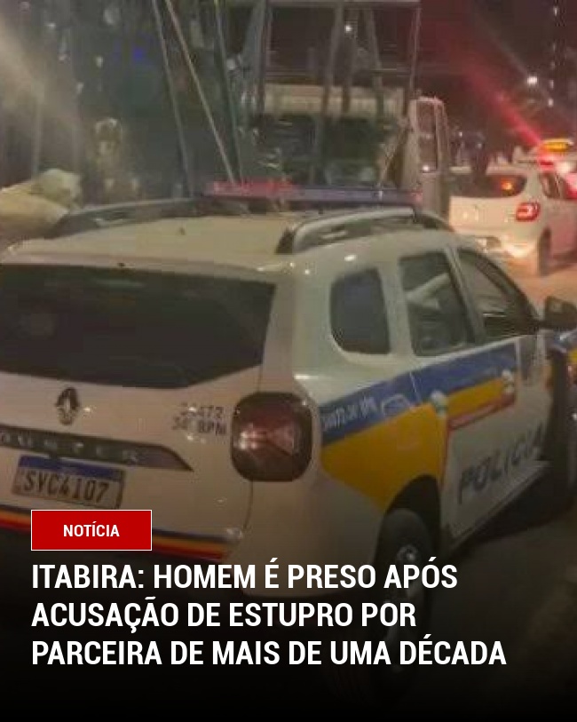 Itabira: Homem é Preso Após Acusação de Estupro por Parceira de Mais de Uma Década