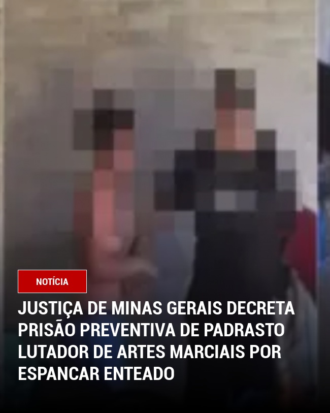 Justiça de Minas Gerais decreta prisão preventiva de padrasto lutador de artes marciais por espancar enteado
