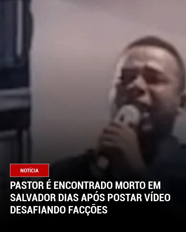Pastor é Encontrado Morto em Salvador Dias Após Postar Vídeo Desafiando Facções