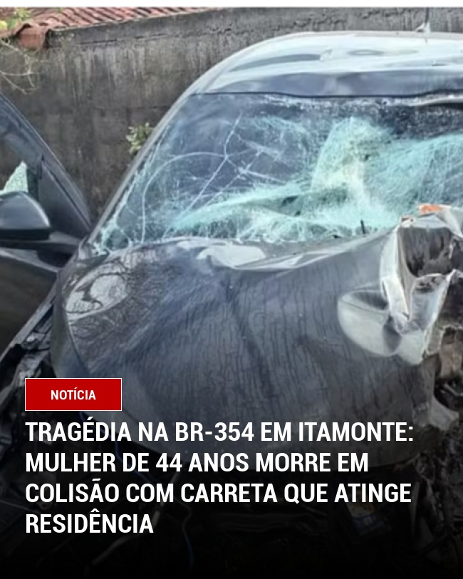 Tragédia na BR-354 em Itamonte: Mulher de 44 anos morre em colisão com carreta que atinge residência