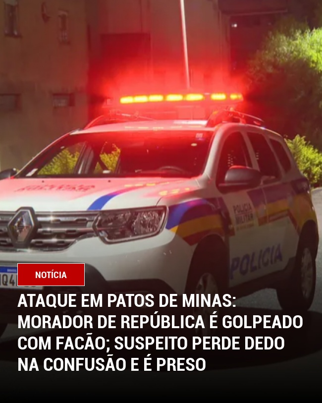 Ataque em Patos de Minas: Morador de república é golpeado com facão; suspeito perde dedo na confusão e é preso