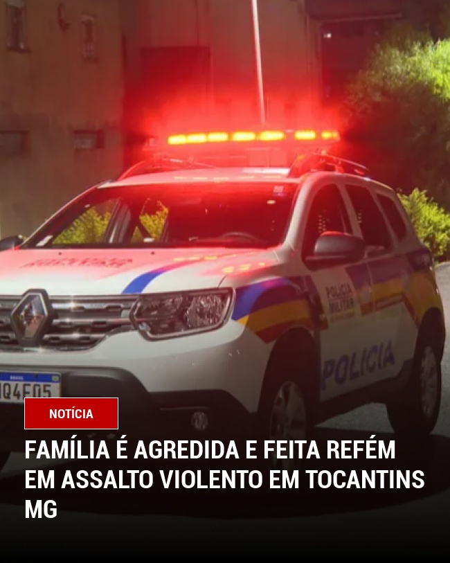 Família é Agredida e Feita Refém em Assalto Violento em Tocantins MG