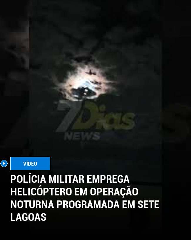 Polícia Militar emprega helicóptero em operação noturna programada em Sete Lagoas