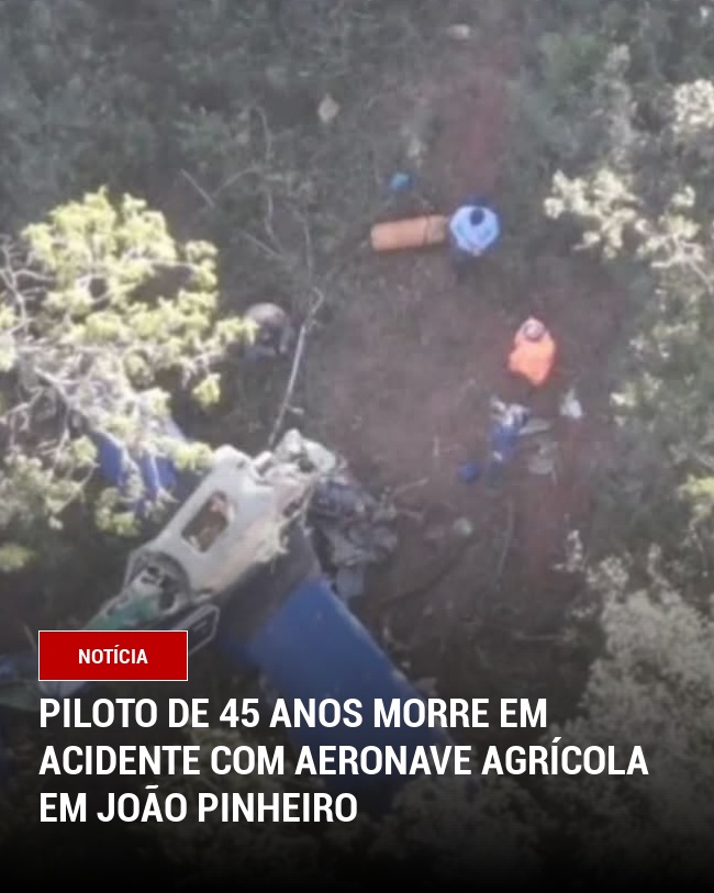 Piloto de 45 anos morre em acidente com aeronave agrícola em João Pinheiro