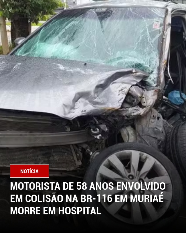 Motorista de 58 anos envolvido em colisão na BR-116 em Muriaé morre em hospital