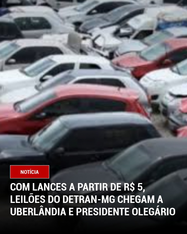 Com Lances a Partir de R$ 5, Leilões do Detran-MG Chegam a Uberlândia e Presidente Olegário