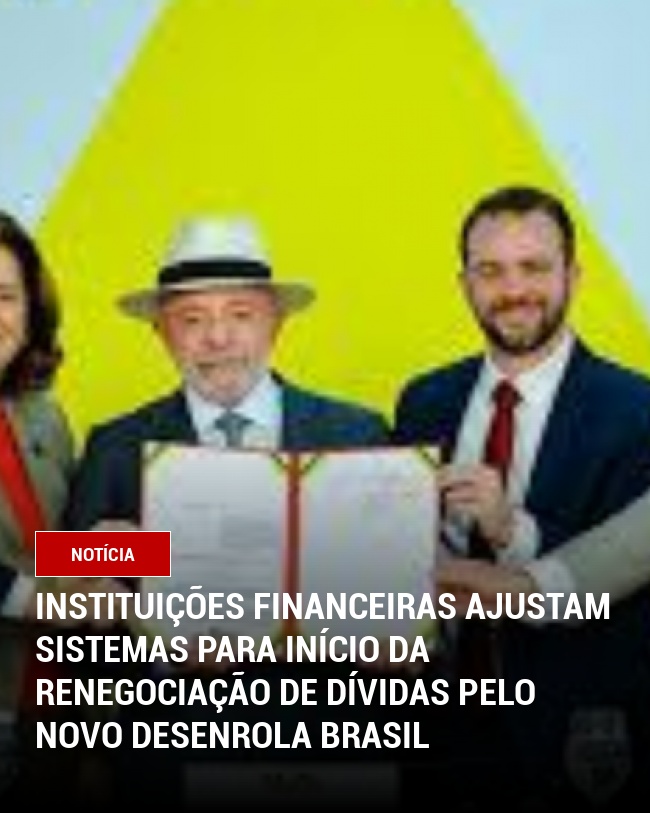 Instituições Financeiras Ajustam Sistemas para Início da Renegociação de Dívidas pelo Novo Desenrola Brasil