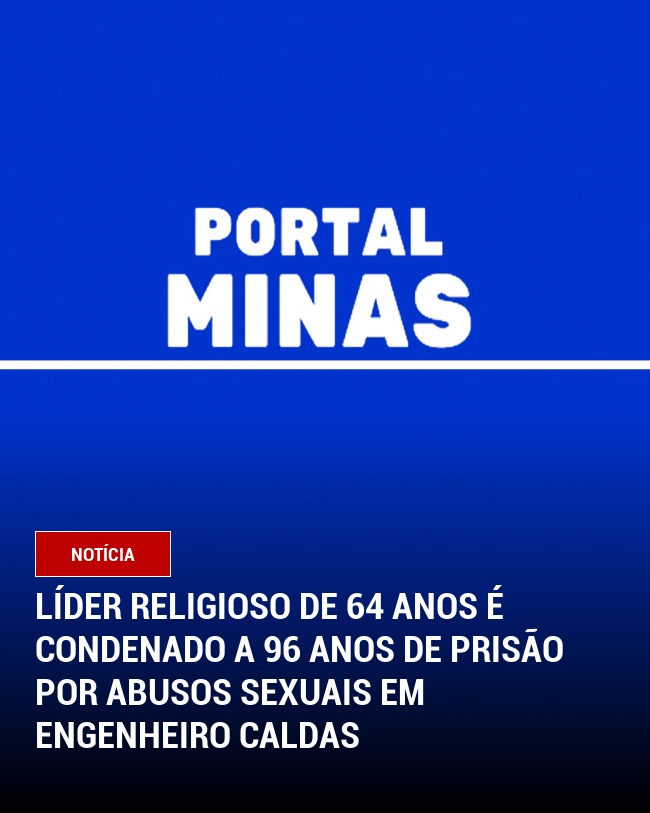 Líder Religioso de 64 Anos É Condenado a 96 Anos de Prisão por Abusos Sexuais em Engenheiro Caldas