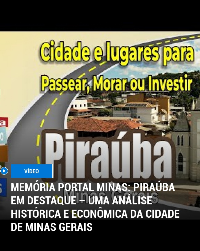 MEMÓRIA PORTAL MINAS: Piraúba em Destaque – Uma Análise Histórica e Econômica da Cidade de Minas Gerais
