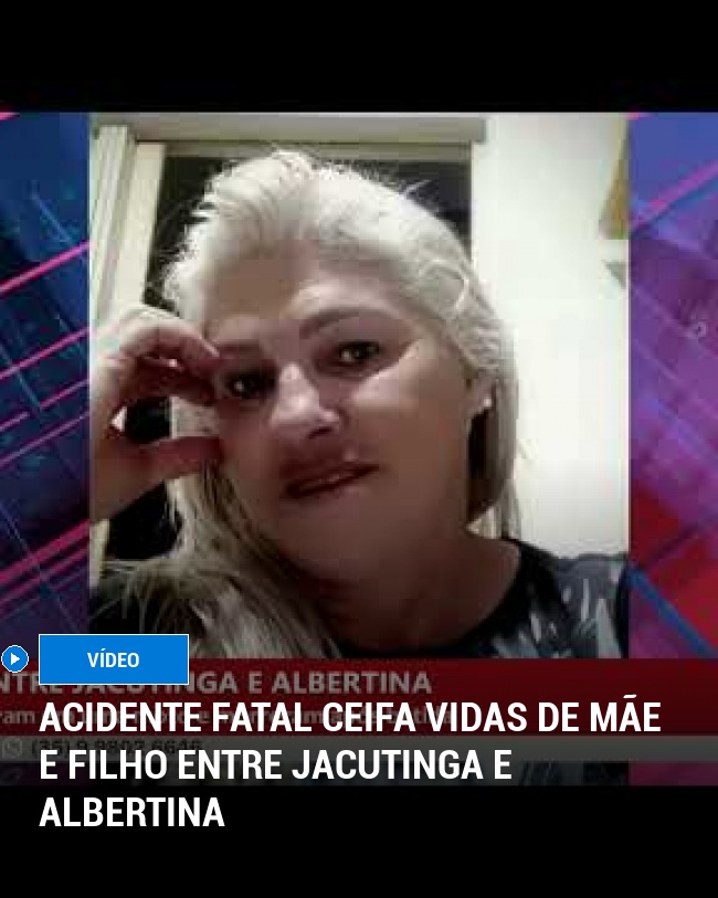 Acidente Fatal Ceifa Vidas de Mãe e Filho Entre Jacutinga e Albertina